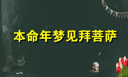 本命年梦见拜菩萨 梦见去庙里参拜