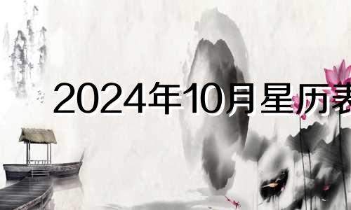 2024年10月星历表 2024年10月10日是什么日子