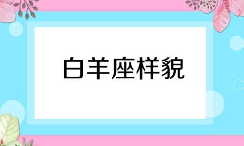 白羊座样貌 白羊座外表